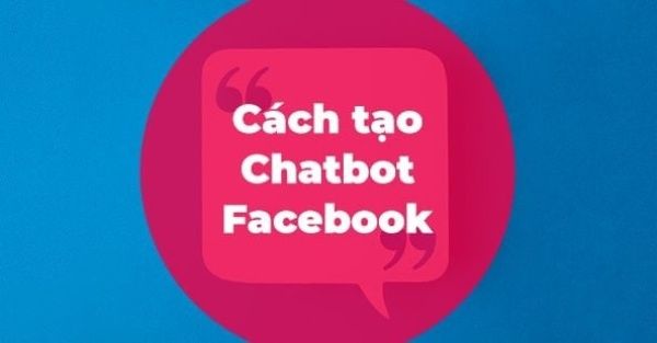 Chatbot Facebook là gì? Cách tạo và sử dụng Chatbot hiệu quả Chatbot Facebook là gì? Cách tạo và sử dụng Chatbot hiệu quả