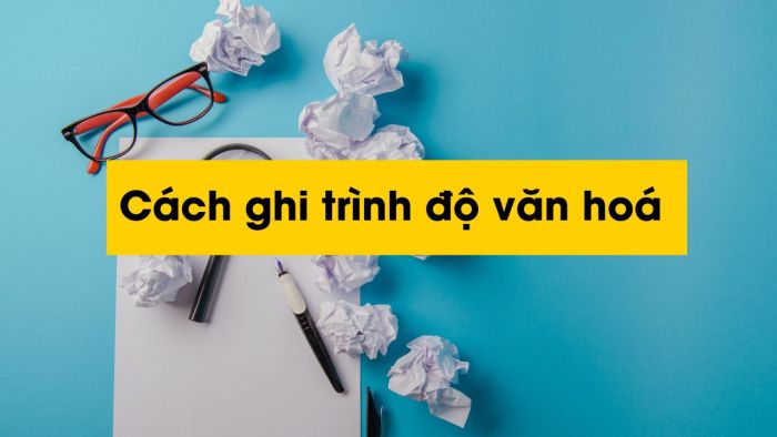 Trình độ văn hóa là gì? Tìm hiểu cách ghi trình độ văn hóa trong sơ yếu lý lịch đúng chuẩn 4 Trình độ văn hóa là gì? Tìm hiểu cách ghi trình độ văn hóa trong sơ yếu lý lịch đúng chuẩn
